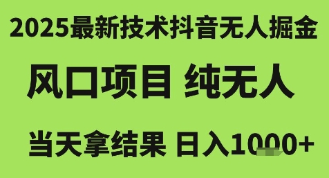 2025最新技术抖音无人掘金，风口项目，纯无人，当天拿结果日入1k+【揭秘】-网赚项目众筹网