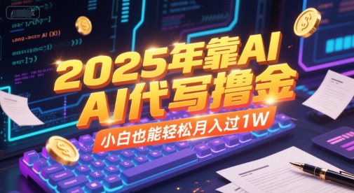 2025年靠AI代写撸金，小白也能轻松月入过1W-网赚项目众筹网