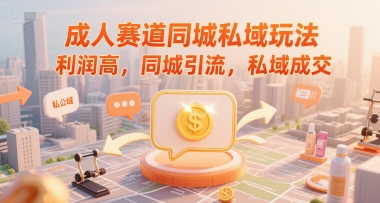 成人赛道同城私域玩法，利润高，同城引流，私域成交-网赚项目众筹网