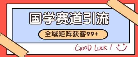 国学赛道精准拓客，自热矩阵日引99+ 获客SOP【揭秘】-网赚项目众筹网