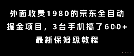 外面收费1980的京东全自动掘金项目，3台手机搞了6张，最新保姆级教程【揭秘】-网赚项目众筹网