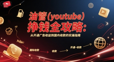 油管(youtube)挣钱全攻略：从开通广告收益到国内收款的实操指南-网赚项目众筹网