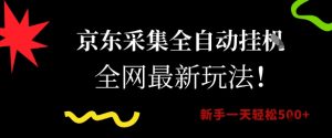 京东采集全自动挂G项目,全网最新玩法新手一天轻松5张【揭秘】-网赚项目众筹网