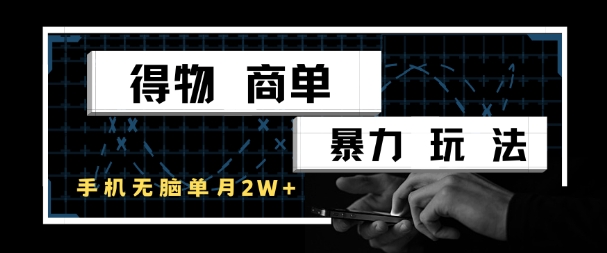 得物商单暴力玩法，一个账号单月1W+，手机无脑搬砖-网赚项目众筹网