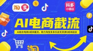AI电商截流项目,AI结合电商0成本截流,助力淘宝多多抖店无货源0成本起店-网赚项目众筹网