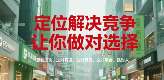 定位解决竞争，让你做对选择，复制成功，选对赛道，选对品类，选对平台，选对人-网赚项目众筹网
