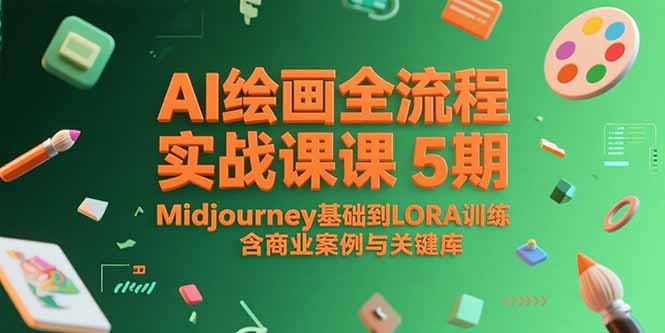 AI绘画全流程实战课5期，Midjourney基础到LORA训练，含商业案例与关键词库-网赚项目众筹网