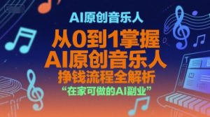 AI原创音乐人,从0到1掌握AI原创音乐人挣钱流程全解析,在家可做的AI副业-网赚项目众筹网