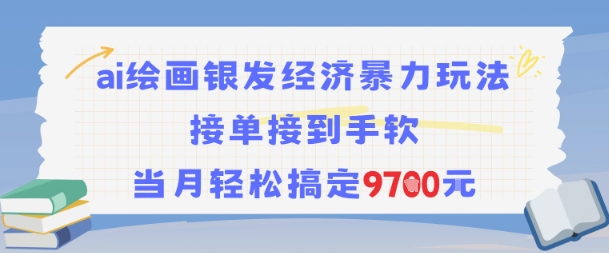AI绘画银发经济暴力玩法，接单接到手软，当月轻松搞定9.7k-网赚项目众筹网
