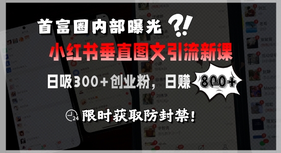 首富圈内部曝光小红书垂直图文引流新课，日吸300+创业粉，日入8张+，限时获取防封禁-网赚项目众筹网