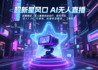 超新星风口无人直播，长期稳定，无人看顾自动运行，菜鸟可玩，日入1.3k，可复制，批量收益翻倍-网赚项目众筹网