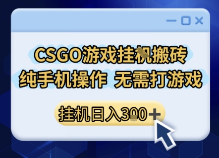 CSGO游戏挂G搬砖，小白纯手机即可操作，不用电脑打游戏，日入3张+，副业网创项目【揭秘】-网赚项目众筹网