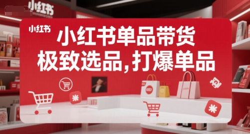 小红书单品带货，极致选品，打爆单品-网赚项目众筹网
