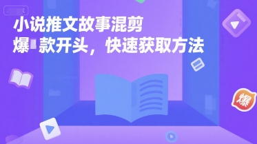 小说推文故事混剪爆款开头，快速获取方法-网赚项目众筹网