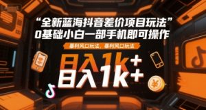 全新蓝海抖音差价项目玩法,0基础小白一部手机即可操作,暴利风口玩法,日入1k+【揭秘】-网赚项目众筹网