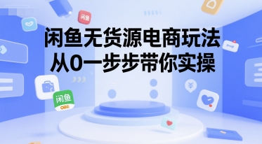 闲鱼无货源电商玩法，从0一步步带你实操-网赚项目众筹网