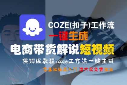 COZE(扣子)工作流一键生成电商带货解说短视频，保姆级教程，0基础快手入门-网赚项目众筹网