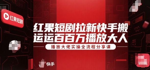 红果短剧拉新快手搬运百万播放大佬实操全流程分享课-网赚项目众筹网