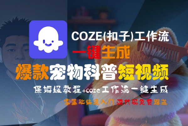 COZE(扣子)工作流一键生成爆款宠物科普短视频，保姆级教程，0基础快速入门-网赚项目众筹网