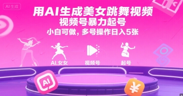用AI生成美女跳舞视频，视频号暴力起号，小白可做，多号操作日入5张-网赚项目众筹网