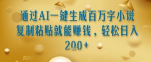通过AI一键生成百万字小说复制粘贴就能挣钱,轻松日入2张+【揭秘】-网赚项目众筹网