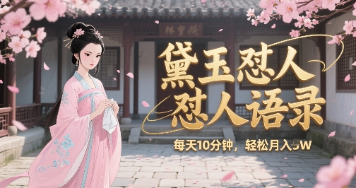 林黛玉怼人语录怼人鸡汤，AI产出图片视频文案，每天十分钟，创作者分成月收益1W+-网赚项目众筹网