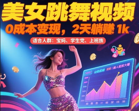 美女跳舞视频，0成本变现，2天躺入1k，普通人也能放大挣【揭秘】-网赚项目众筹网