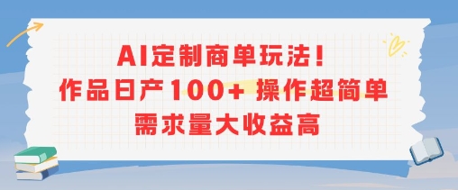 AI定制商单玩法，作品日产100+操作超简单，需求量大收益高-网赚项目众筹网