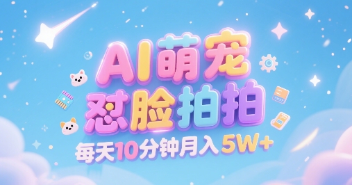 AI萌宠怼脸拍，萌宠赛道，精准高客单，每天十分钟，创作者分成，月入5W+-网赚项目众筹网