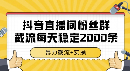 抖音直播间粉丝群截流，稳定采集数据全行业通用 2000条数据一天【揭秘】-网赚项目众筹网