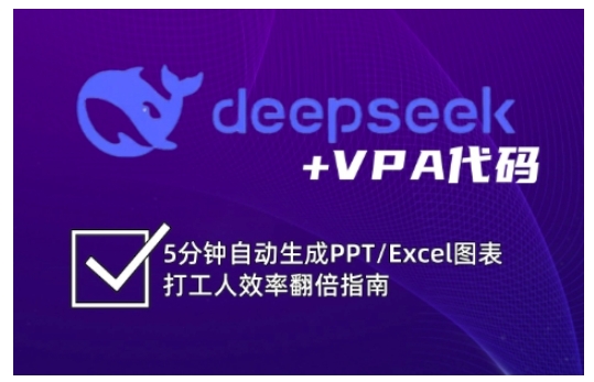 deepseek+VPA代码，5分钟自动生成PPT/Excel图表打工人效率翻倍指南（更新7月）-网赚项目众筹网