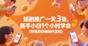 短剧推广一天3张,新手小白1个小时学会(附短剧详细操作流程)-网赚项目众筹网