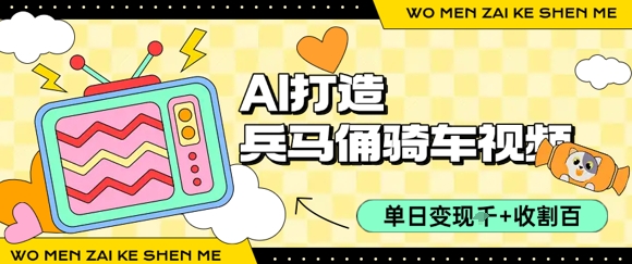 用AI打造兵马俑骑单车视频，单日变现1k+，轻松收割百万播放-网赚项目众筹网