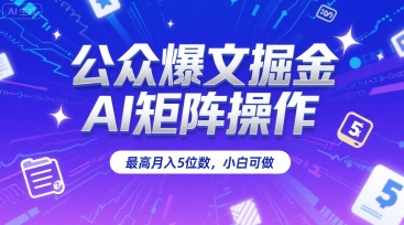 公众爆文掘金，AI矩阵操作，最高月入5位数，小白可做-网赚项目众筹网
