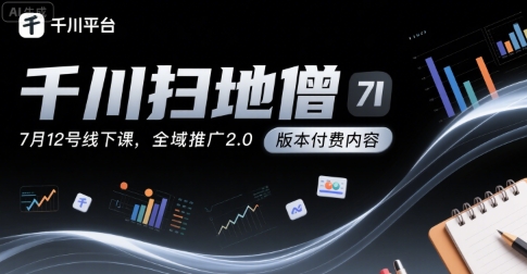 千川扫地僧7月12号线下课，千川投放，全域推广2.0版本付费内容-网赚项目众筹网