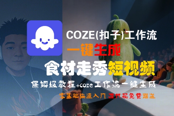 COZE(扣子)工作流一键生成食材走秀短视频，保姆级教程，零基础快速入门-网赚项目众筹网