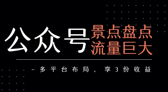 公众号流量主-景点盘点 流量巨大 多平台布局享3份收益-网赚项目众筹网