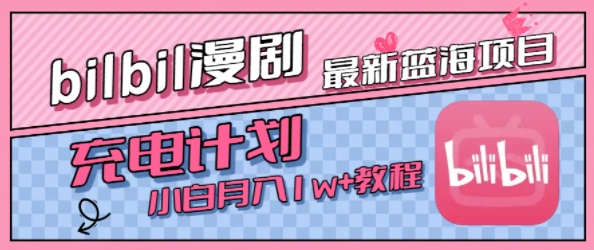最新蓝海项目，B站充电计划，小白也能月入1w+-网赚项目众筹网