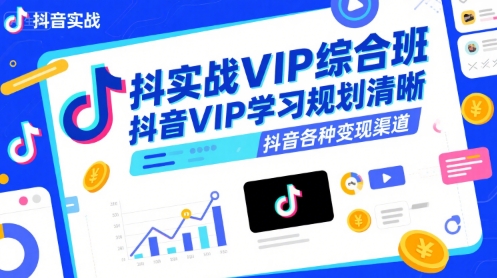 抖音实战VIP综合班，抖音VIP学习规划请晰抖音各种变现渠道-网赚项目众筹网