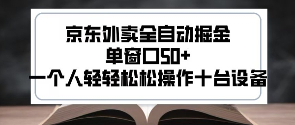 2025新风口京东外卖全自动掘金，单窗口50+，一个人轻轻松松操作十台设备【揭秘】-网赚项目众筹网