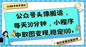 公众号头像搬运,每天30分钟,小程序中取图变现稳定100+-网赚项目众筹网