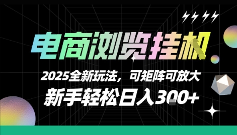电商浏览挂G，2025全新玩法，新手轻松日入3张+可矩阵可放大【揭秘】-网赚项目众筹网