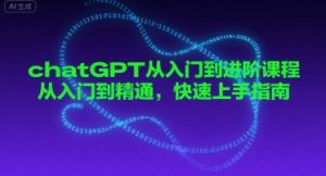 chatGPT从入门到进阶课程,从入门到精通,快速上手指南-网赚项目众筹网