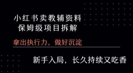 小红书卖小学教辅资料  保姆级项目拆解  1次课程彻底讲清楚!-网赚项目众筹网
