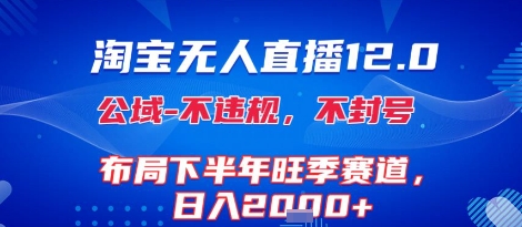 淘宝无人直播12.0，不封号，不违规，布局下半年旺季赛道，日入1k+(独家技术)【揭秘】-网赚项目众筹网
