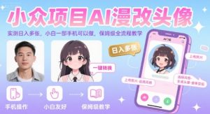 小众项目AI漫改头像,实测日入多张,小白一部手机可以做,保姆级全流程教学-网赚项目众筹网