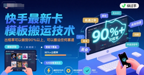 快手最新卡模板搬运技术，出框率可以做到90%以上，可以搬运任何赛道-网赚项目众筹网