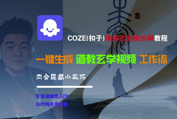 COZE(扣子)保姆式实操拆解教程，一键生成道教玄学视频工作流，内含隐藏小技巧-网赚项目众筹网
