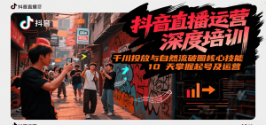 抖音直播运营深度培训,千川投放与自然流核心技能,10天掌握起号及运营(6-7月新课)-网赚项目众筹网