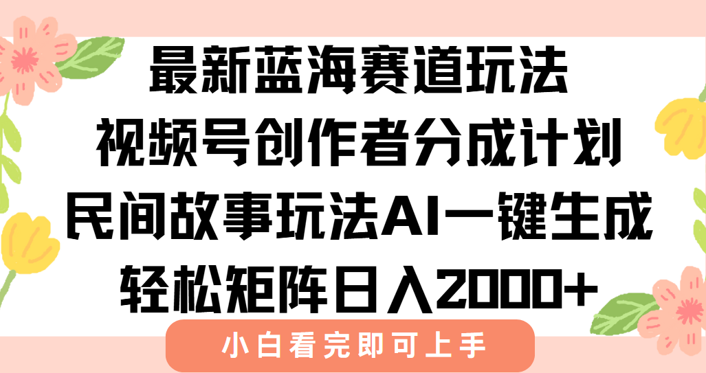 最新视频号创作者分成民间故事玩法，AI一键生成爆款视频，轻松日入2000+-网赚项目众筹网